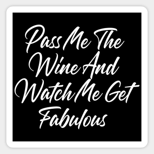 Pass Me The Wine And Watch Me Get Fabulous. Funny Wine Lover Quote Magnet